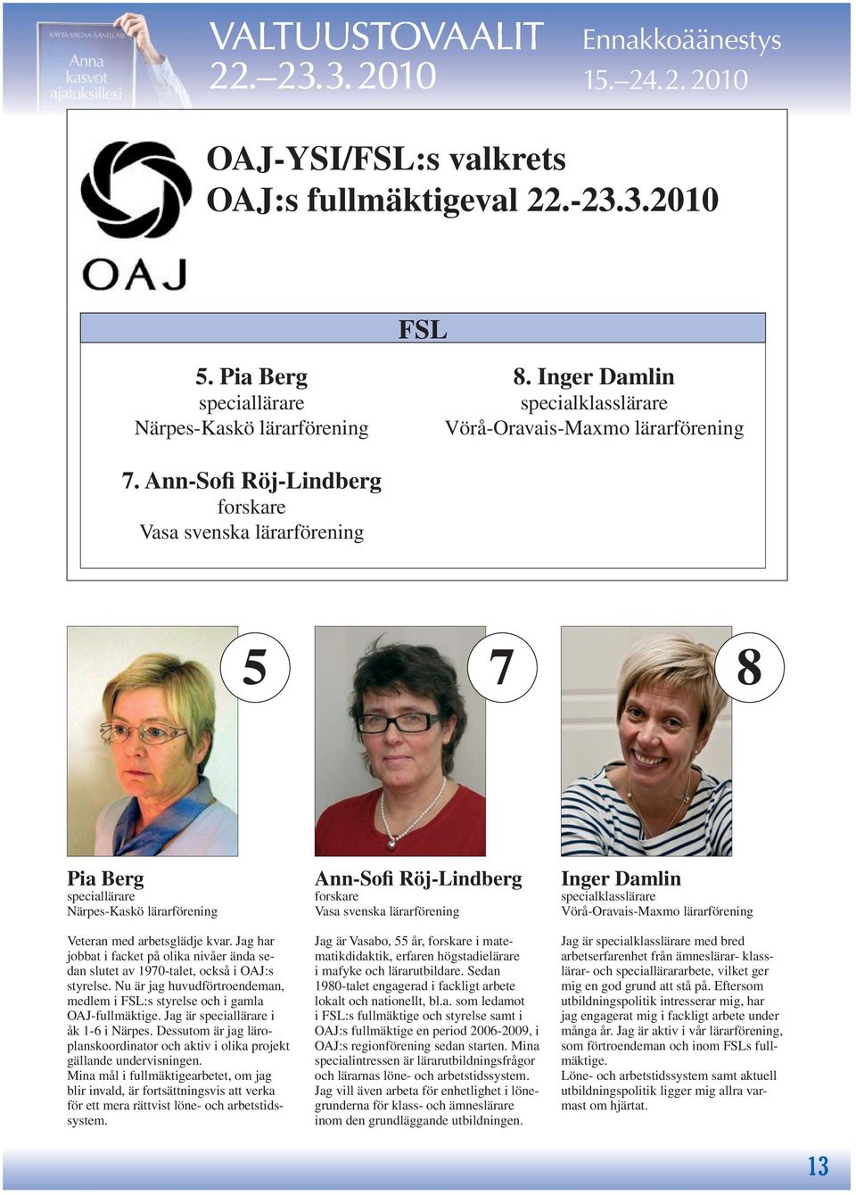 Jag har jobbat i facket på olika nivåer ända sedan slutet av 1970-talet, också i OAJ:s styrelse. Nu är jag huvudförtroendeman, medlem i FSL:s styrelse och i gamla OAJ-fullmäktige.