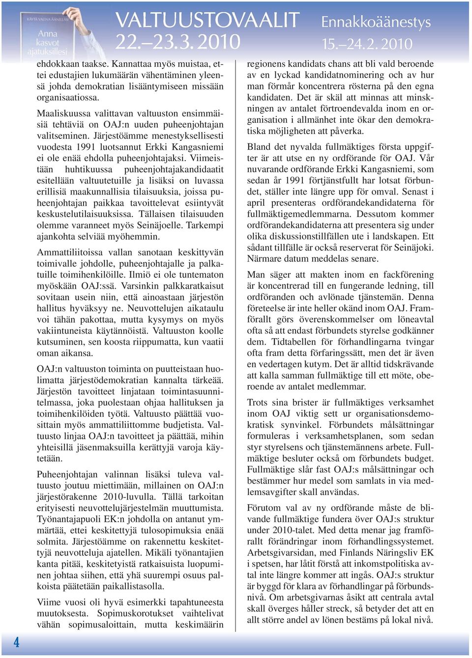 Järjestöämme menestyksellisesti vuodesta 1991 luotsannut Erkki Kangasniemi ei ole enää ehdolla puheenjohtajaksi.