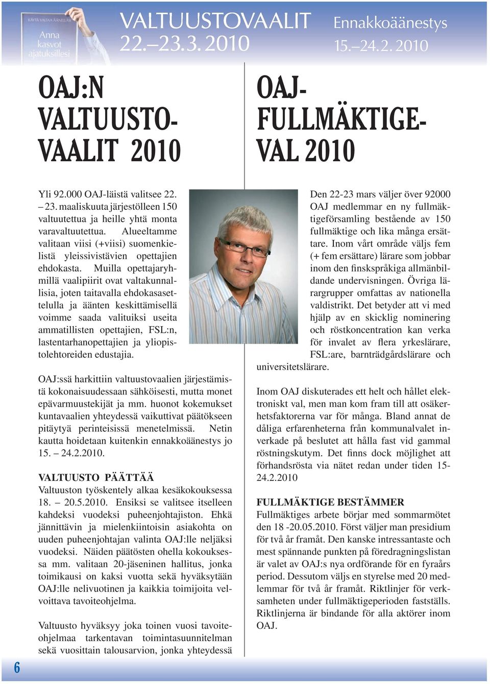 Muilla opettajaryhmillä vaalipiirit ovat valtakunnallisia, joten taitavalla ehdokasasettelulla ja äänten keskittämisellä voimme saada valituiksi useita ammatillisten opettajien, FSL:n,