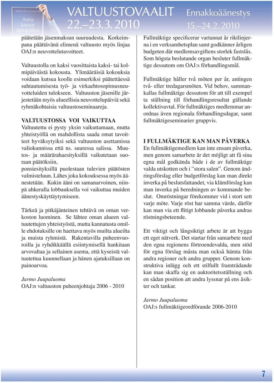 Valtuuston jäsenille järjestetään myös alueellisia neuvottelupäiviä sekä ryhmäkohtaisia valtuustoseminaareja.