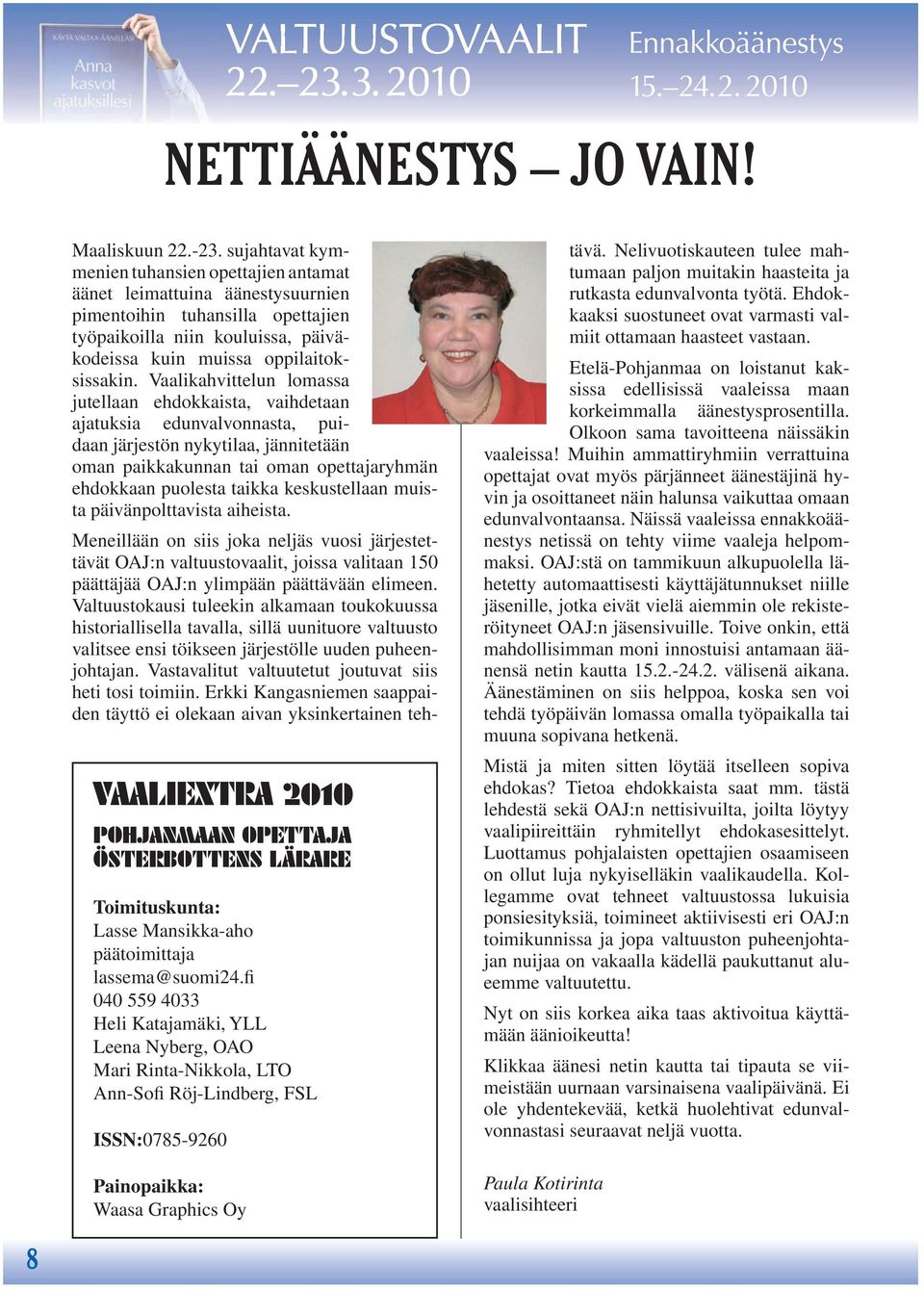 Vaalikahvittelun lomassa jutellaan ehdokkaista, vaihdetaan ajatuksia edunvalvonnasta, puidaan järjestön nykytilaa, jännitetään oman paikkakunnan tai oman opettajaryhmän ehdokkaan puolesta taikka