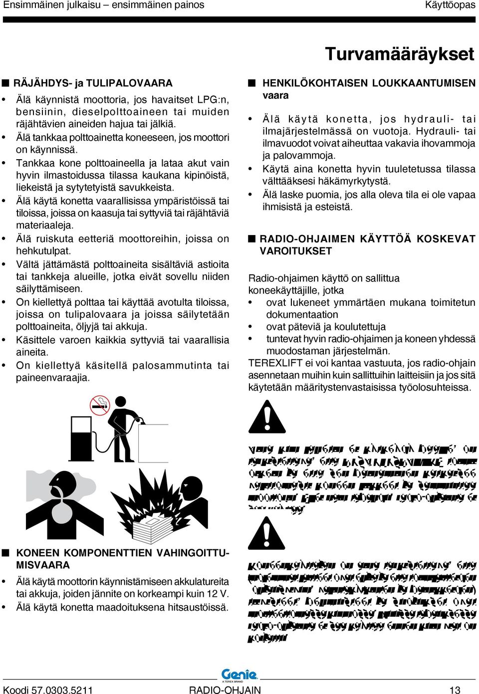 Tankkaa kone polttoaineella ja lataa akut vain hyvin ilmastoidussa tilassa kaukana kipinöistä, liekeistä ja sytytetyistä savukkeista.