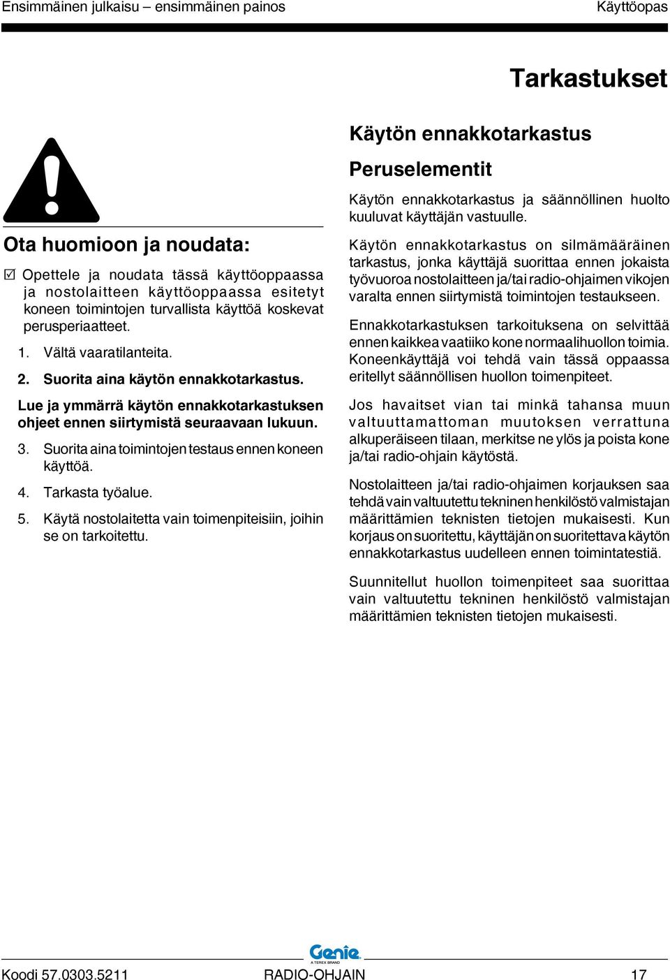 3. Suorita aina toimintojen testaus ennen koneen käyttöä. 4. Tarkasta työalue. 5. Käytä nostolaitetta vain toimenpiteisiin, joihin se on tarkoitettu.