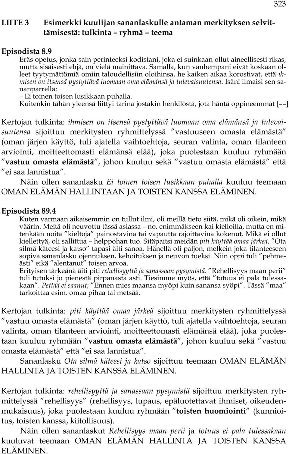 Samalla, kun vanhempani eivät koskaan olleet tyytymättömiä omiin taloudellisiin oloihinsa, he kaiken aikaa korostivat, että ihmisen on itsensä pystyttävä luomaan oma elämänsä ja tulevaisuutensa.