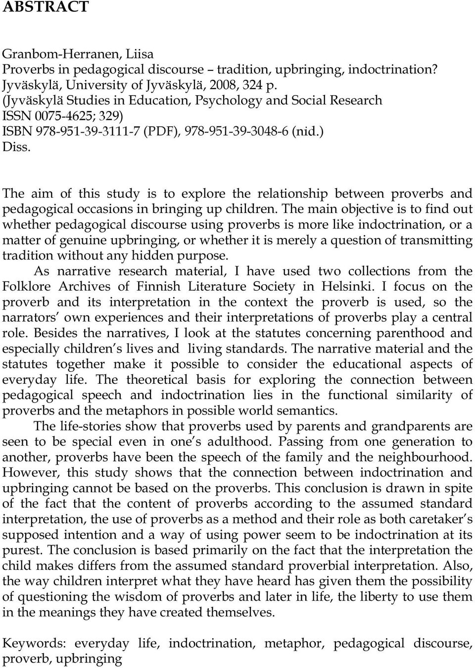 The aim of this study is to explore the relationship between proverbs and pedagogical occasions in bringing up children.