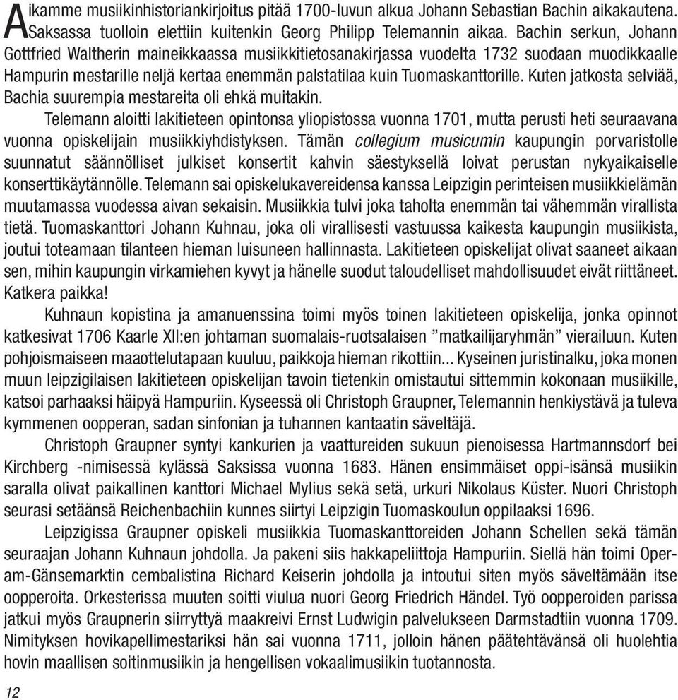 Kuten jatkosta selviää, Bachia suurempia mestareita oli ehkä muitakin.