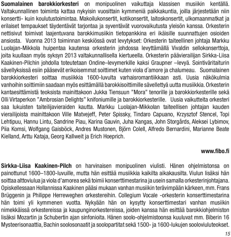 Makoilukonsertit, kotikonsertit, laitoskonsertit, ulkomaanmatkat ja erilaiset tempaukset täydentävät tarjontaa ja syventävät vuorovaikutusta yleisön kanssa.