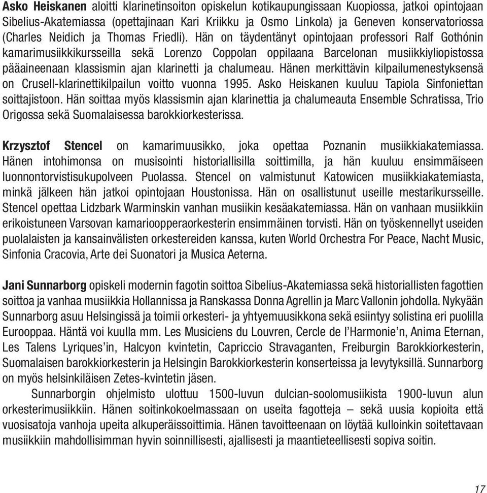 Hän on täydentänyt opintojaan professori Ralf Gothónin kamarimusiikkikursseilla sekä Lorenzo Coppolan oppilaana Barcelonan musiikkiyliopistossa pääaineenaan klassismin ajan klarinetti ja chalumeau.