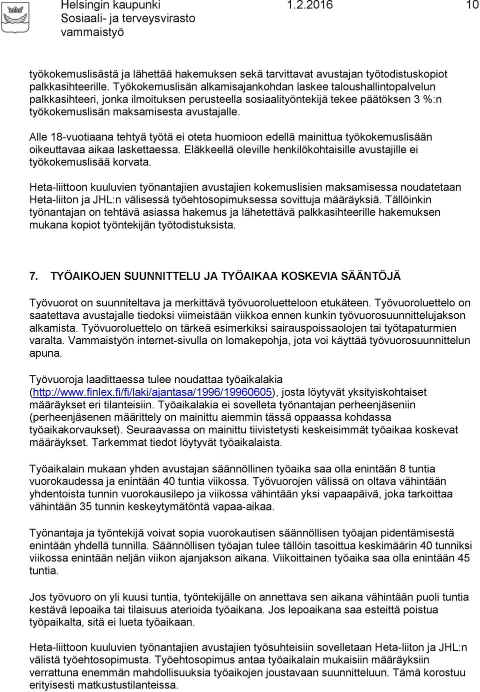 Alle 18-vuotiaana tehtyä työtä ei oteta huomioon edellä mainittua työkokemuslisään oikeuttavaa aikaa laskettaessa. Eläkkeellä oleville henkilökohtaisille avustajille ei työkokemuslisää korvata.