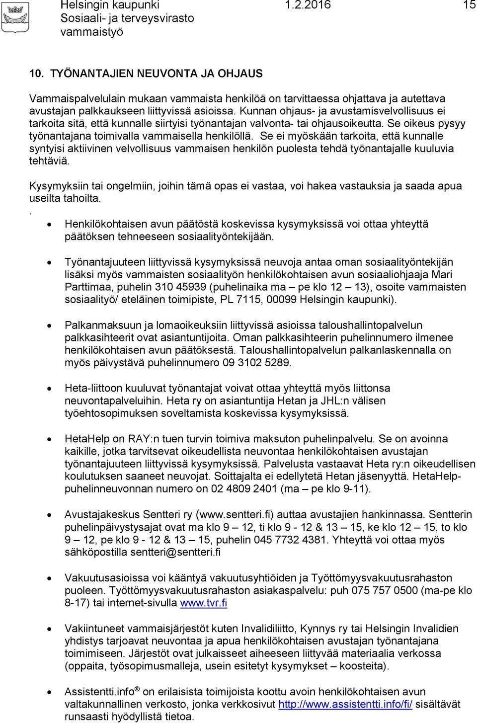 Se ei myöskään tarkoita, että kunnalle syntyisi aktiivinen velvollisuus vammaisen henkilön puolesta tehdä työnantajalle kuuluvia tehtäviä.