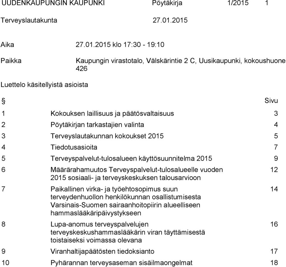 2015 Aika 27.01.2015 klo 17:30-19:10 Paikka Kaupungin virastotalo, Välskärintie 2 C, Uusikaupunki, kokoushuone 426 Luettelo käsitellyistä asioista Sivu 1 Kokouksen laillisuus ja päätösvaltaisuus 3 2