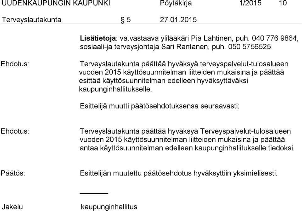 Terveyslautakunta päättää hyväksyä terveyspalvelut-tulosalueen vuoden 2015 käyttösuunnitelman liitteiden mukaisina ja päättää esittää käyttösuunnitelman edelleen hyväksyttäväksi