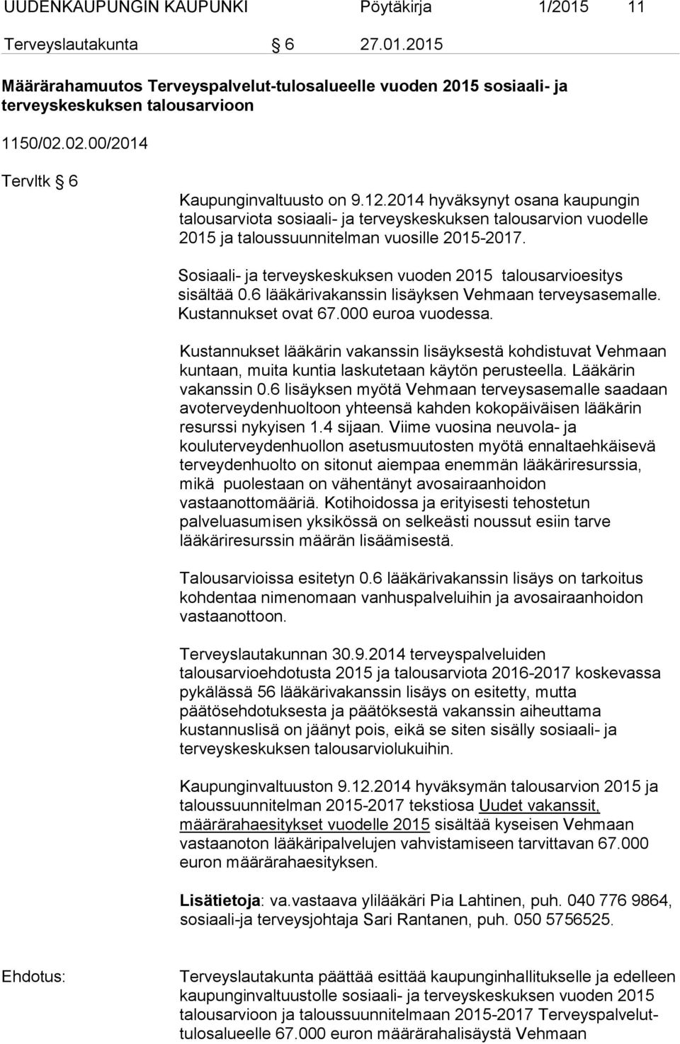 Sosiaali- ja terveyskeskuksen vuoden 2015 talousarvioesitys sisältää 0.6 lääkärivakanssin lisäyksen Vehmaan terveysasemalle. Kustannukset ovat 67.000 euroa vuodessa.