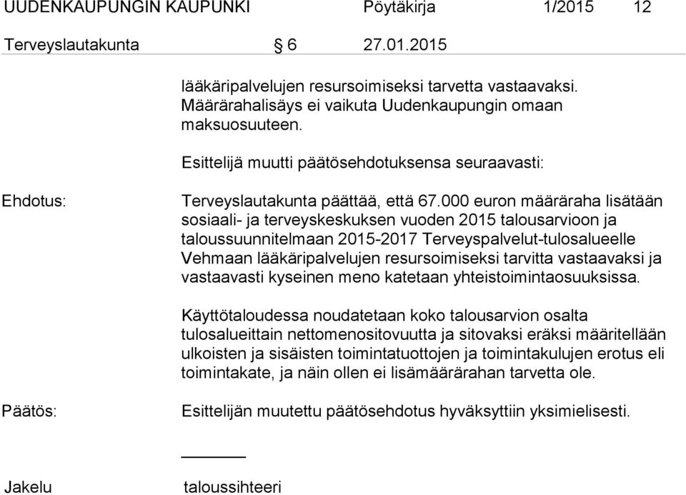 000 euron määräraha lisätään sosiaali- ja terveyskeskuksen vuoden 2015 talousarvioon ja taloussuunnitelmaan 2015-2017 Terveyspalvelut-tulosalueelle Vehmaan lääkäripalvelujen resursoimiseksi tarvitta