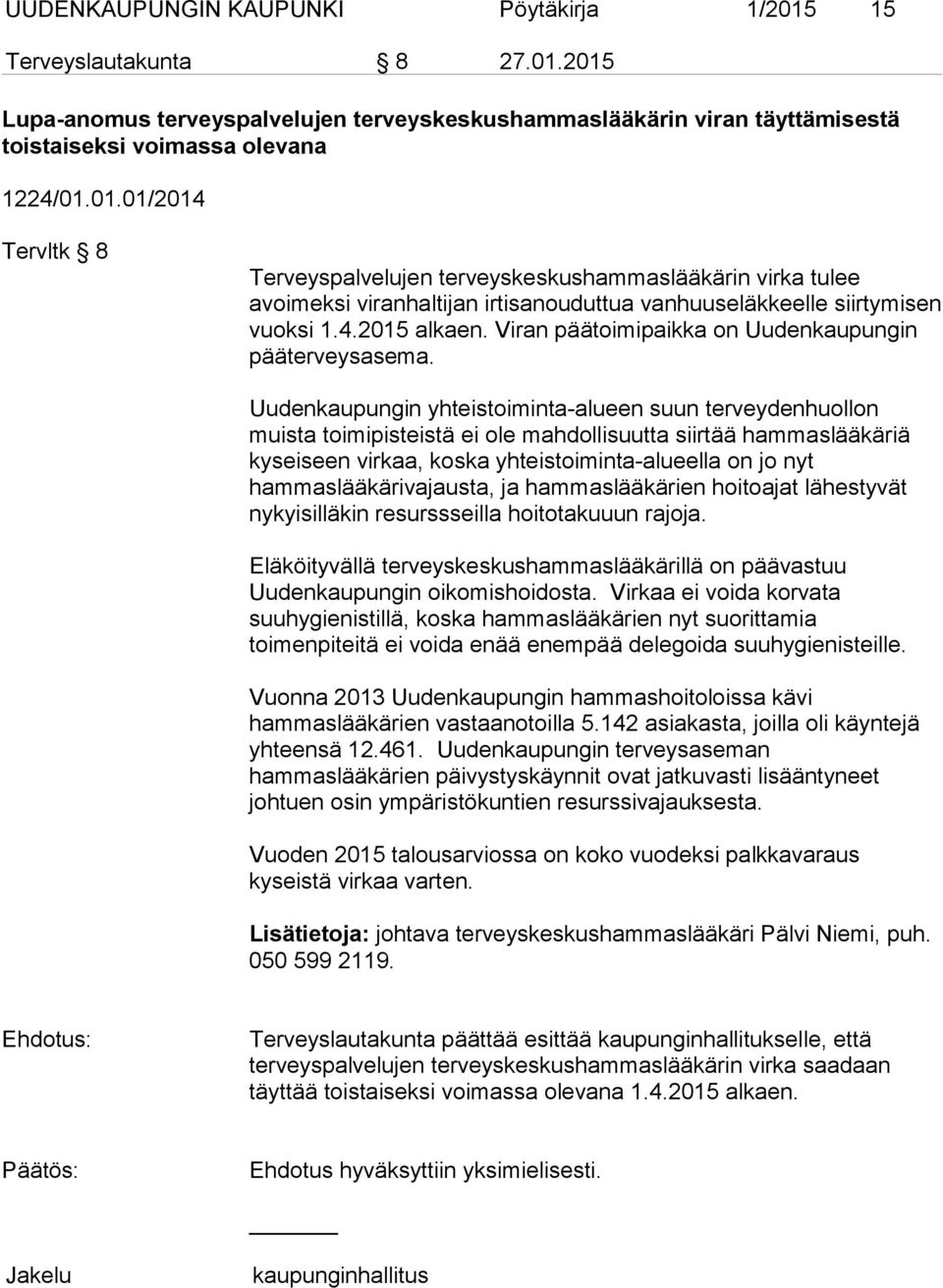 Uudenkaupungin yhteistoiminta-alueen suun terveydenhuollon muista toimipisteistä ei ole mahdollisuutta siirtää hammaslääkäriä kyseiseen virkaa, koska yhteistoiminta-alueella on jo nyt