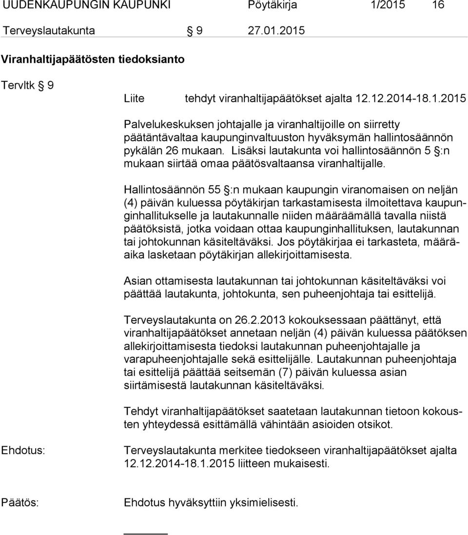 Hallintosäännön 55 :n mukaan kaupungin viranomaisen on neljän (4) päivän kuluessa pöytäkirjan tarkastamisesta ilmoitettava kaupunginhallitukselle ja lautakunnalle niiden määräämällä tavalla niistä