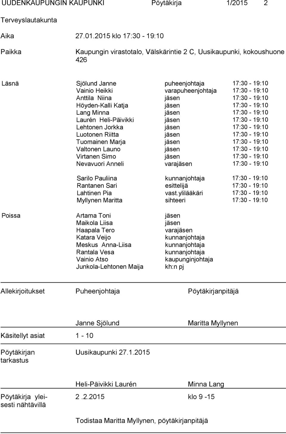 2015 klo 17:30-19:10 Paikka Kaupungin virastotalo, Välskärintie 2 C, Uusikaupunki, kokoushuone 426 Läsnä Sjölund Janne puheenjohtaja 17:30-19:10 Vainio Heikki varapuheenjohtaja 17:30-19:10 Anttila