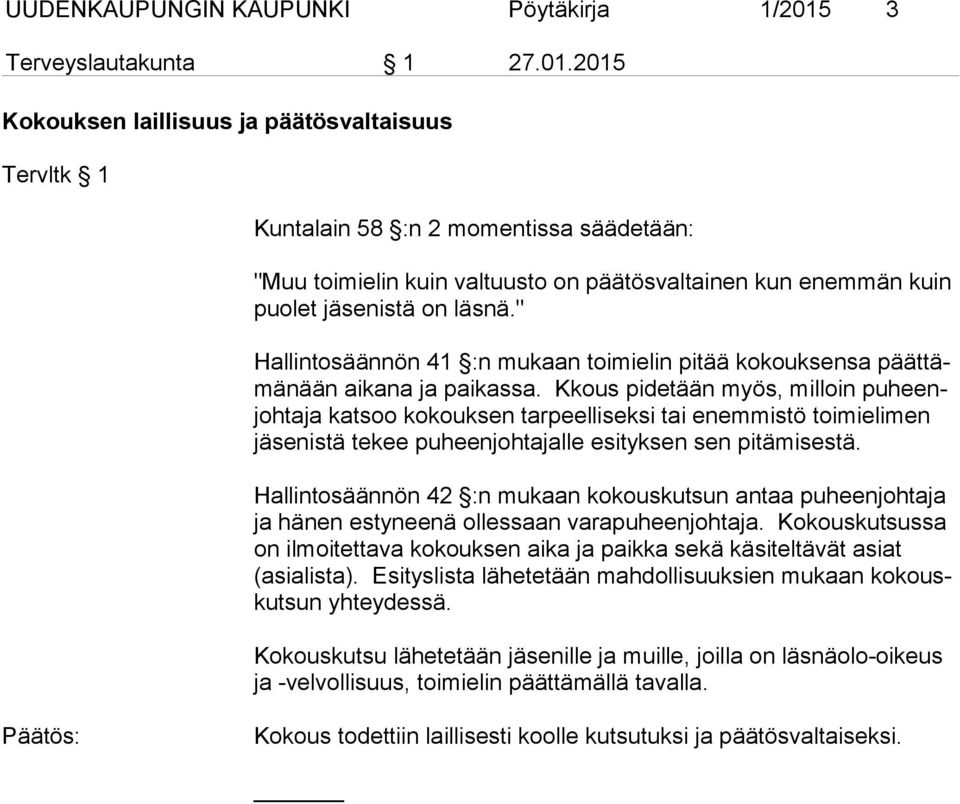 2015 Kokouksen laillisuus ja päätösvaltaisuus Tervltk 1 Kuntalain 58 :n 2 momentissa säädetään: "Muu toimielin kuin valtuusto on päätösvaltainen kun enemmän kuin puolet jäsenistä on läsnä.