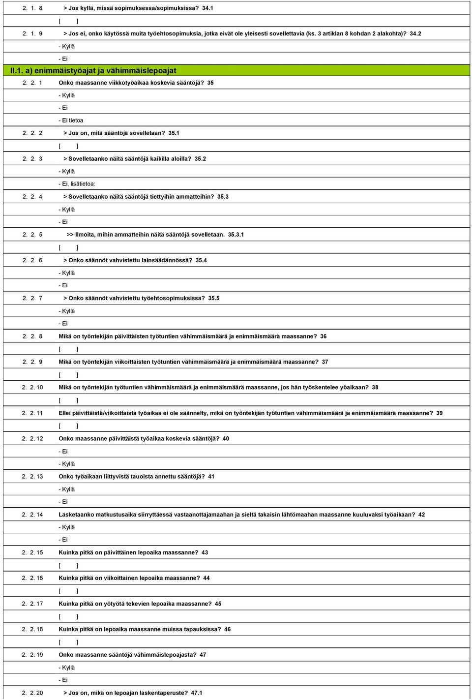 35.1 2. 2. 3 > Sovelletaanko näitä sääntöjä kaikilla aloilla? 35.2 1,808,278- Kyllä 1,808,279- Ei, lisätietoa: 2. 2. 4 > Sovelletaanko näitä sääntöjä tiettyihin ammatteihin? 35.3 1,808,280- Kyllä 1,808,281- Ei 2.