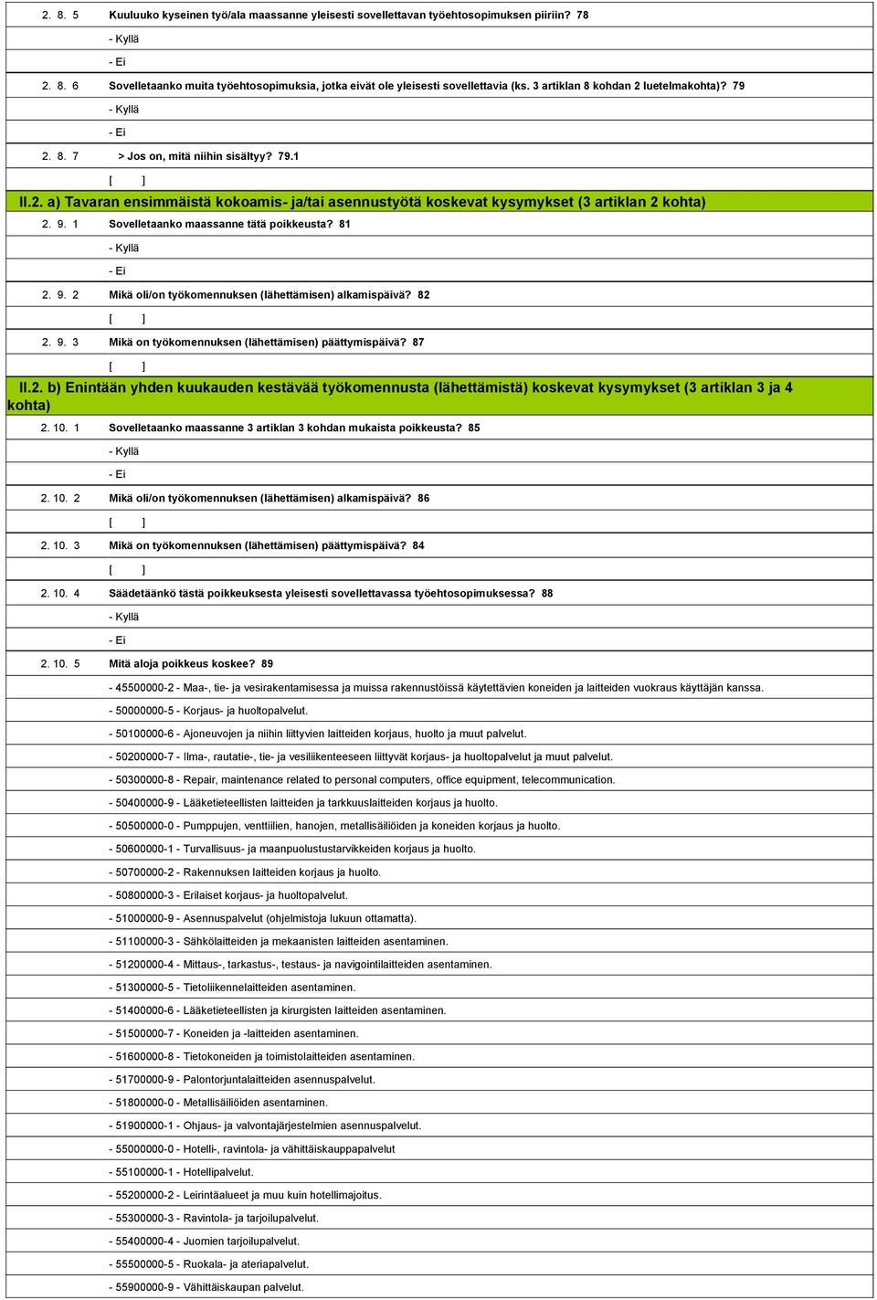 9. 1 Sovelletaanko maassanne tätä poikkeusta? 81 1,808,375- Kyllä 1,808,376- Ei 2. 9. 2 Mikä oli/on työkomennuksen (lähettämisen) alkamispäivä? 82 2. 9. 3 Mikä on työkomennuksen (lähettämisen) päättymispäivä?