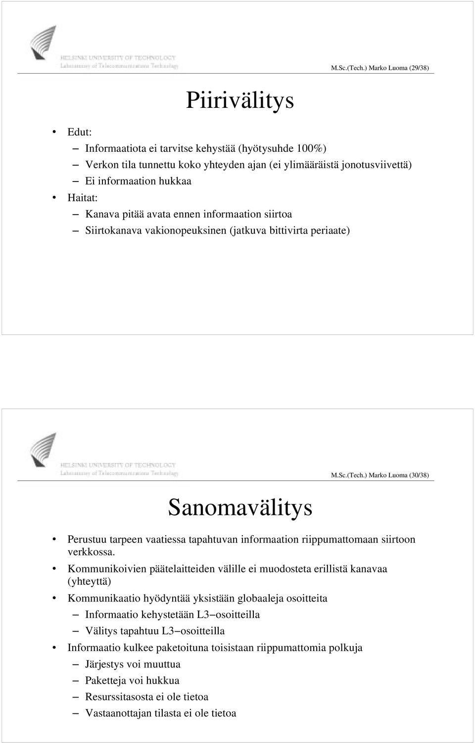 Kanava pitää avata ennen informaation siirtoa Siirtokanava vakionopeuksinen (jatkuva bittivirta periaate) Sanomavälitys ) Marko Luoma (30/38) Perustuu tarpeen vaatiessa tapahtuvan informaation