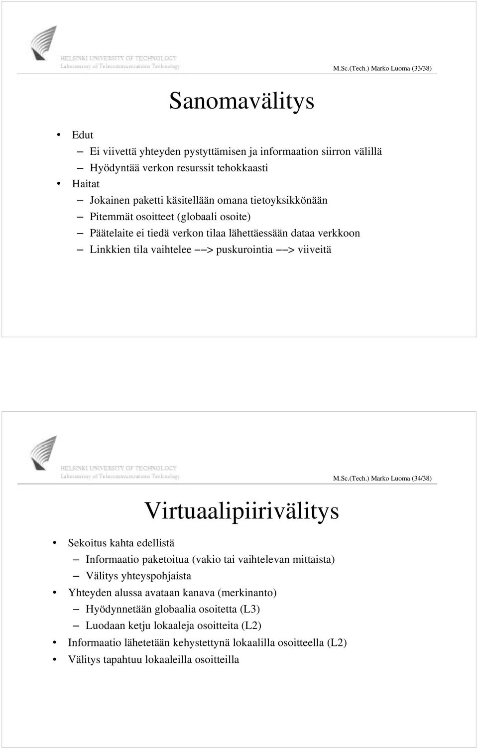 tietoyksikkönään Pitemmät osoitteet (globaali osoite) Päätelaite ei tiedä verkon tilaa lähettäessään dataa verkkoon Linkkien tila vaihtelee > puskurointia > viiveitä Virtuaalipiirivälitys