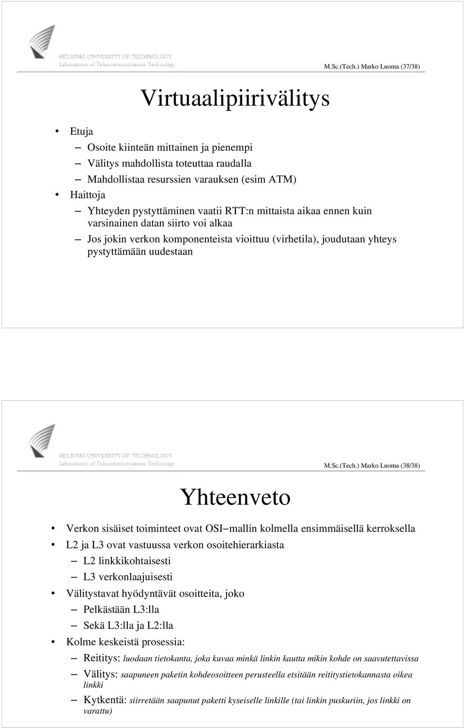 mittaista aikaa ennen kuin varsinainen datan siirto voi alkaa Jos jokin verkon komponenteista vioittuu (virhetila), joudutaan yhteys pystyttämään uudestaan Yhteenveto M.Sc.(Tech.