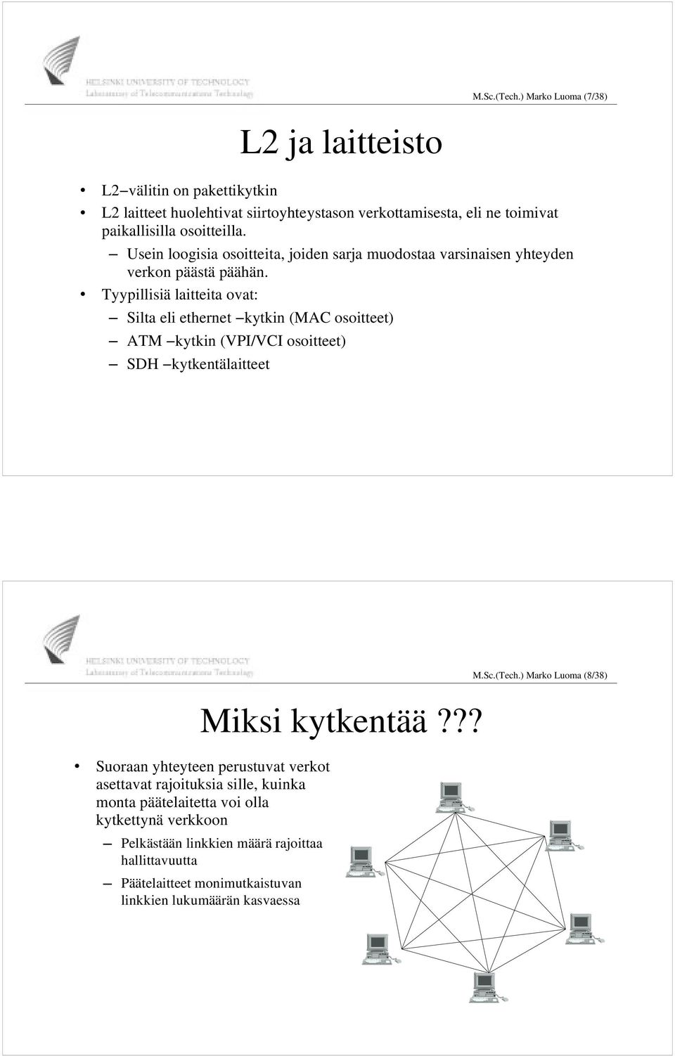 Usein loogisia osoitteita, joiden sarja muodostaa varsinaisen yhteyden verkon päästä päähän.