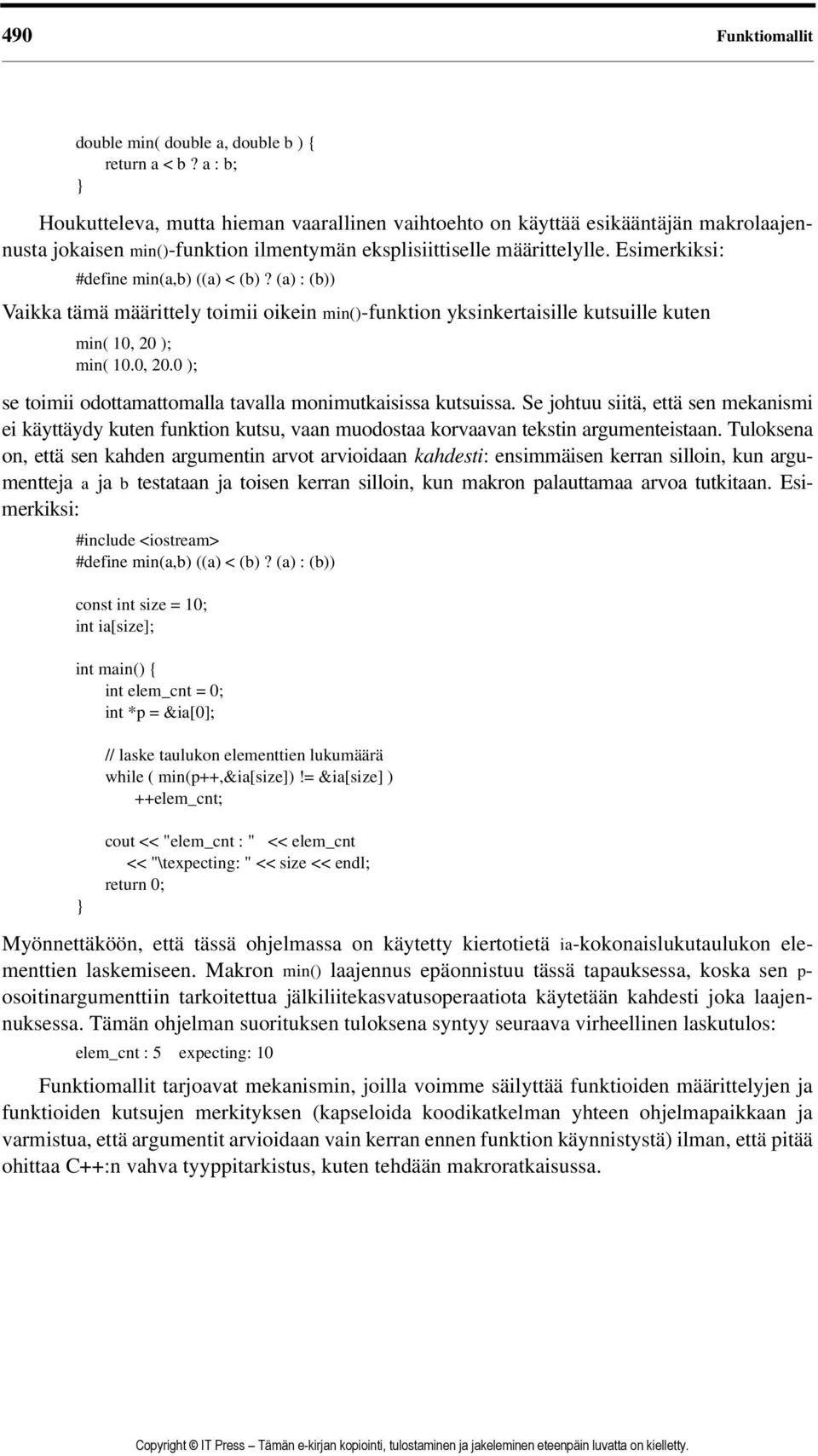 Esimerkiksi: #define min(a,b) ((a) < (b)? (a) : (b)) Vaikka tämä määrittely toimii oikein min()-funktion yksinkertaisille kutsuille kuten min( 10, 20 