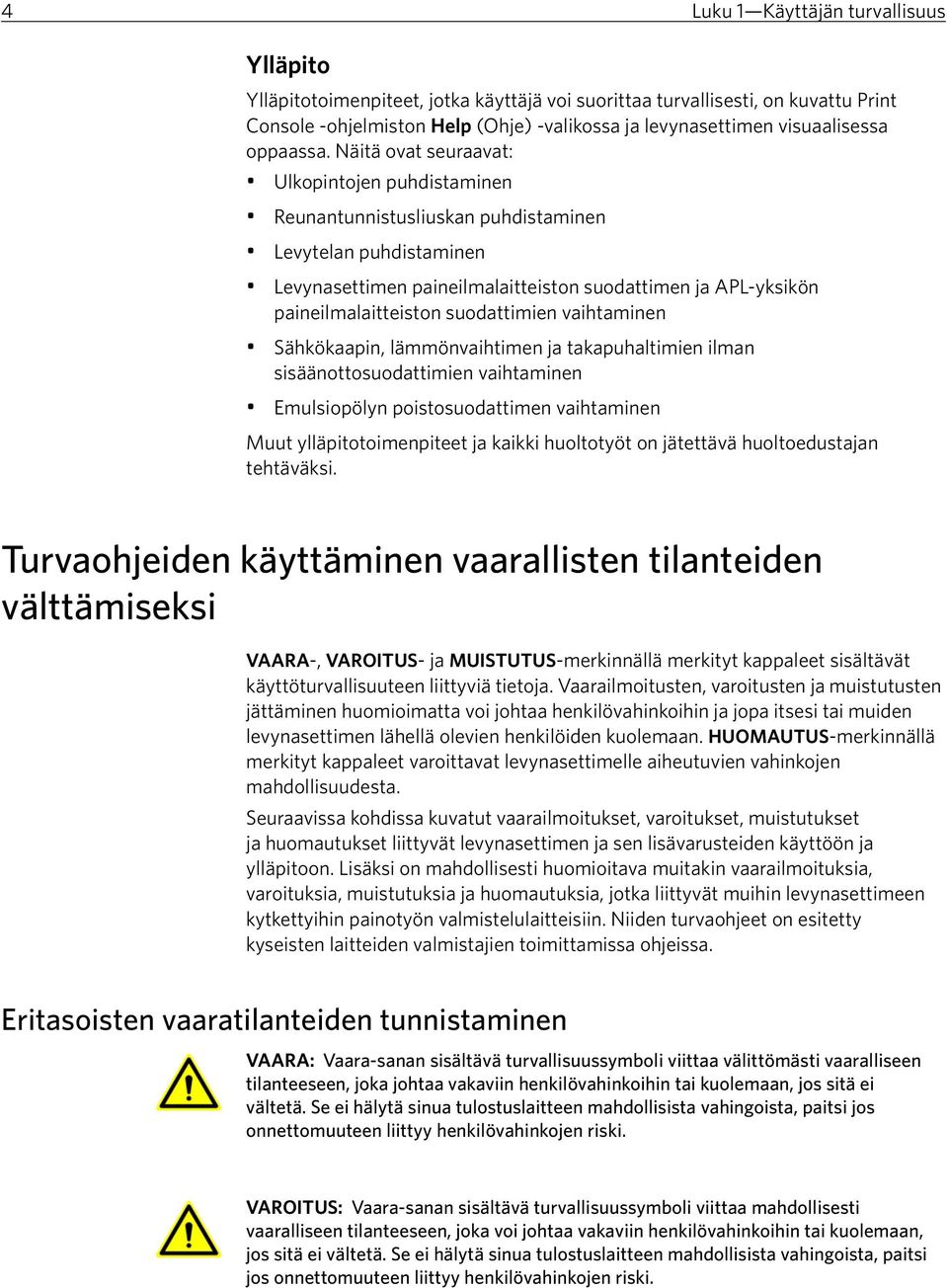 Näitä ovat seuraavat: Ulkopintojen puhdistaminen Reunantunnistusliuskan puhdistaminen Levytelan puhdistaminen Levynasettimen paineilmalaitteiston suodattimen ja APL-yksikön paineilmalaitteiston