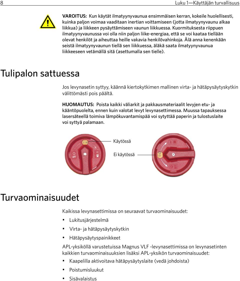 Kuormituksesta riippuen ilmatyynyvaunussa voi olla niin paljon liike-energiaa, että se voi kaataa tiellään olevat henkilöt ja aiheuttaa heille vakavia henkilövahinkoja.