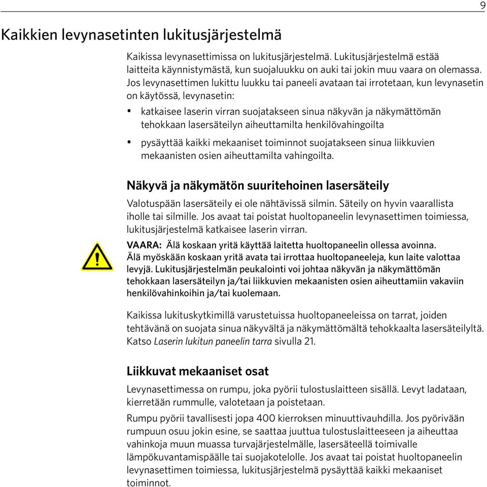 Jos levynasettimen lukittu luukku tai paneeli avataan tai irrotetaan, kun levynasetin on käytössä, levynasetin: katkaisee laserin virran suojatakseen sinua näkyvän ja näkymättömän tehokkaan