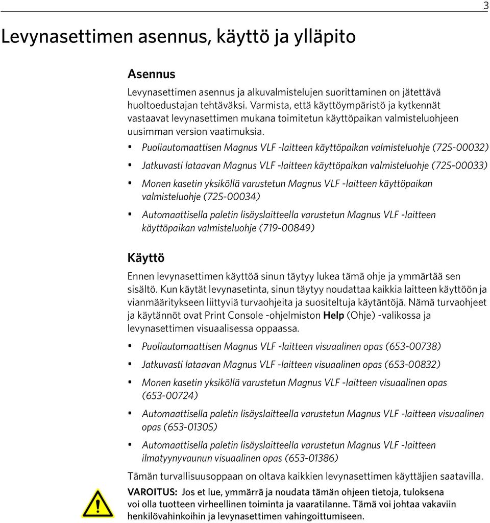 Puoliautomaattisen Magnus VLF -laitteen käyttöpaikan valmisteluohje (725-00032) Jatkuvasti lataavan Magnus VLF -laitteen käyttöpaikan valmisteluohje (725-00033) Monen kasetin yksiköllä varustetun