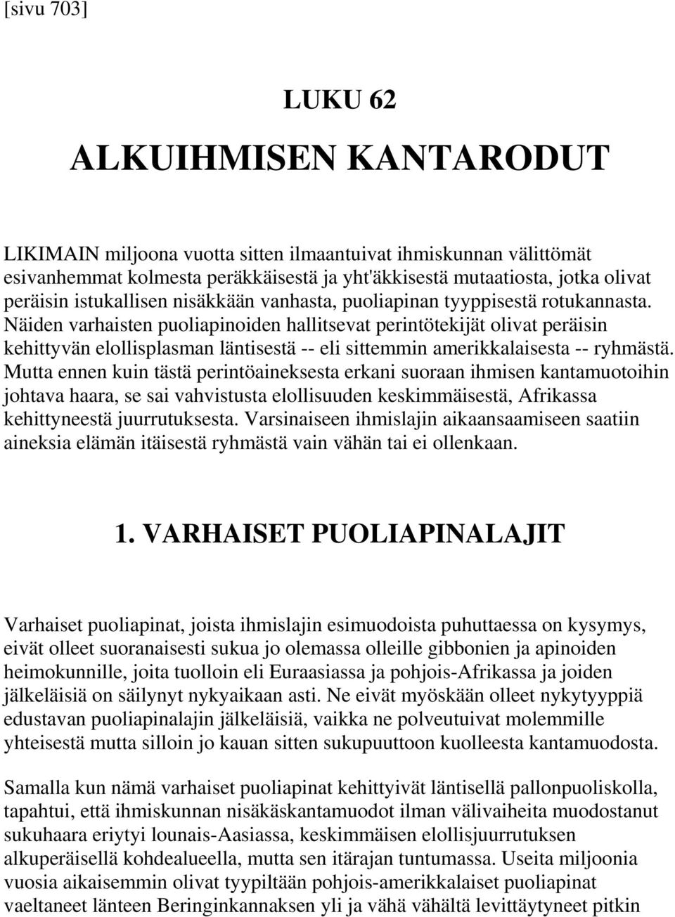 Näiden varhaisten puoliapinoiden hallitsevat perintötekijät olivat peräisin kehittyvän elollisplasman läntisestä -- eli sittemmin amerikkalaisesta -- ryhmästä.