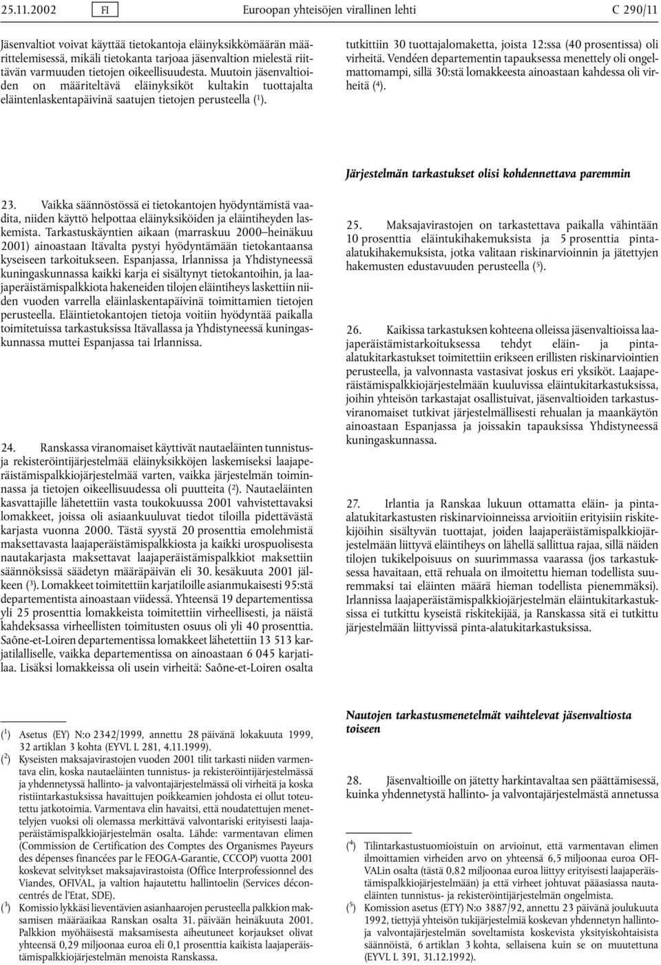 varmuuden tietojen oikeellisuudesta. Muutoin jäsenvaltioiden on määriteltävä eläinyksiköt kultakin tuottajalta eläintenlaskentapäivinä saatujen tietojen perusteella ( 1 ).