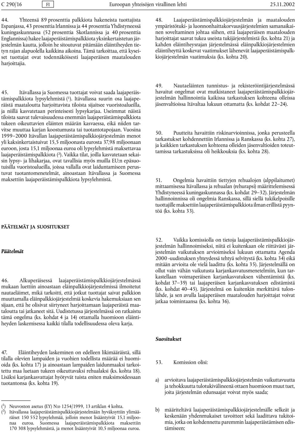 hakee laajaperäistämispalkkiota yksinkertaistetun järjestelmän kautta, jolloin he sitoutuvat pitämään eläintiheyden tietyn rajan alapuolella kaikkina aikoina.