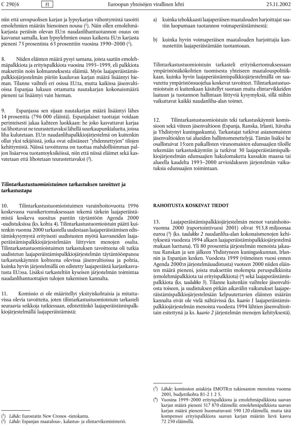 ( 1 ). 8. Niiden eläinten määrä pysyi samana, joista saatiin emolehmäpalkkiota ja erityispalkkiota vuosina 1995 1999, eli palkkiota maksettiin noin kolmanneksesta eläimiä.