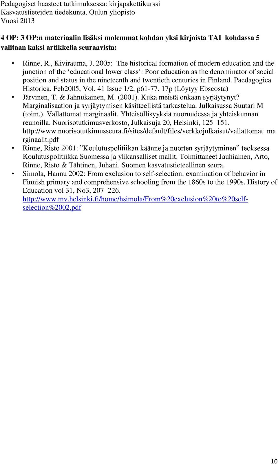 centuries in Finland. Paedagogica Historica. Feb2005, Vol. 41 Issue 1/2, p61-77. 17p (Löytyy Ebscosta) Järvinen, T. & Jahnukainen, M. (2001). Kuka meistä onkaan syrjäytynyt?