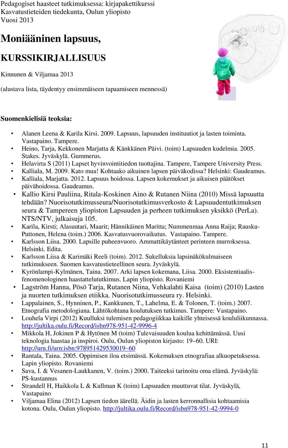 Helavirta S (2011) Lapset hyvinvointitiedon tuottajina. Tampere, Tampere University Press. Kalliala, M. 2009. Kato mua! Kohtaako aikuinen lapsen päiväkodissa? Helsinki: Gaudeamus. Kalliala, Marjatta.