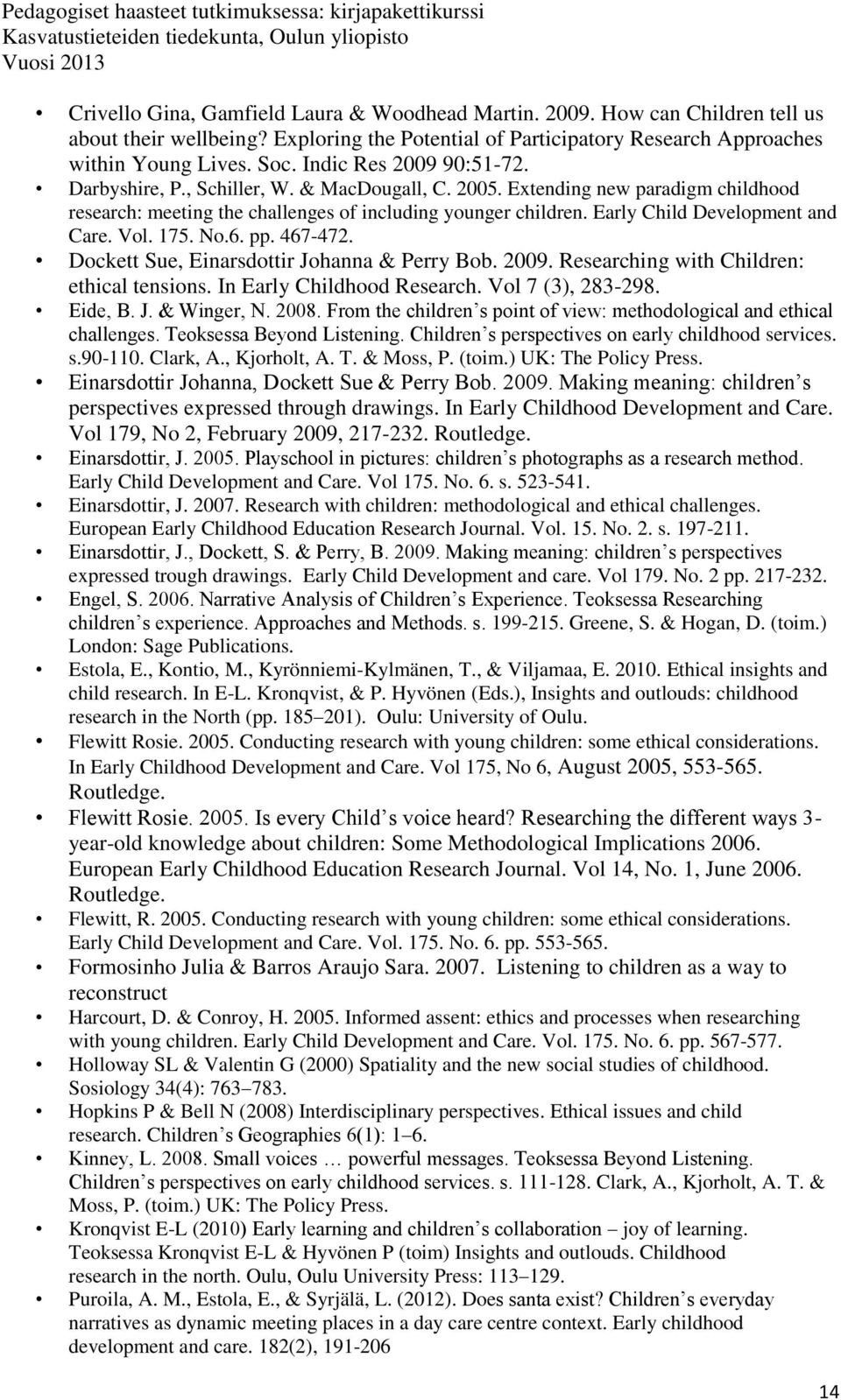 Early Child Development and Care. Vol. 175. No.6. pp. 467-472. Dockett Sue, Einarsdottir Johanna & Perry Bob. 2009. Researching with Children: ethical tensions. In Early Childhood Research.