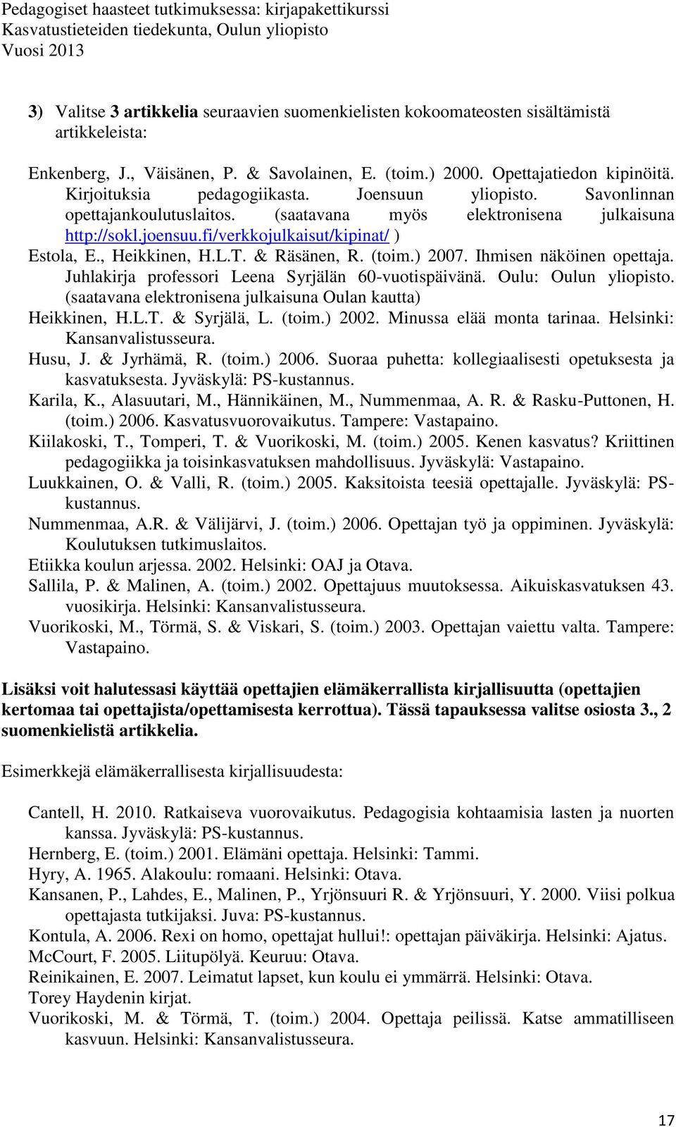 , Heikkinen, H.L.T. & Räsänen, R. (toim.) 2007. Ihmisen näköinen opettaja. Juhlakirja professori Leena Syrjälän 60-vuotispäivänä. Oulu: Oulun yliopisto.