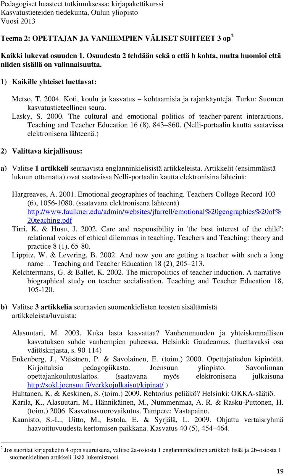 The cultural and emotional politics of teacher-parent interactions. Teaching and Teacher Education 16 (8), 843 860. (Nelli-portaalin kautta saatavissa elektronisena lähteenä.