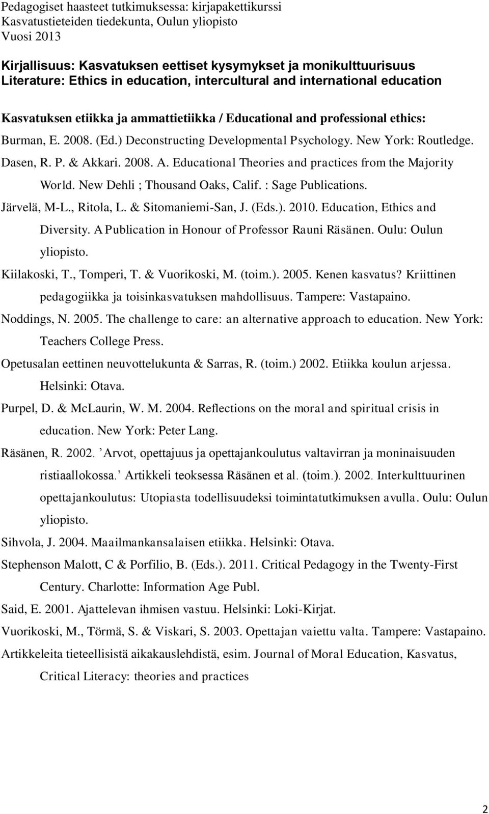 New Dehli ; Thousand Oaks, Calif. : Sage Publications. Järvelä, M-L., Ritola, L. & Sitomaniemi-San, J. (Eds.). 2010. Education, Ethics and Diversity.