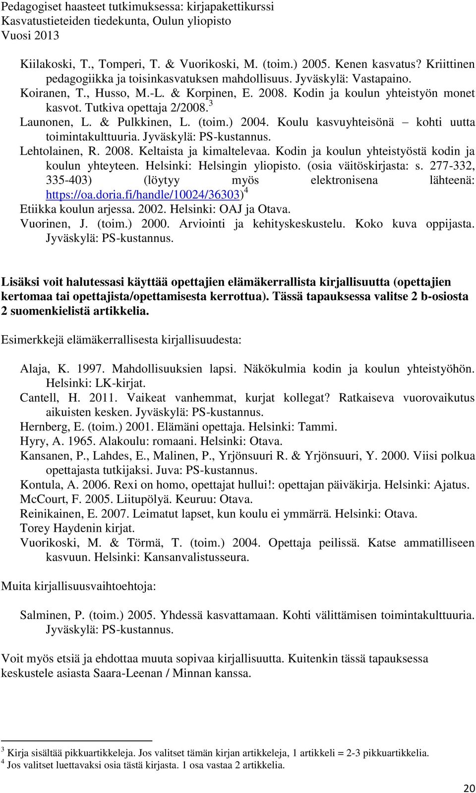 Lehtolainen, R. 2008. Keltaista ja kimaltelevaa. Kodin ja koulun yhteistyöstä kodin ja koulun yhteyteen. Helsinki: Helsingin yliopisto. (osia väitöskirjasta: s.