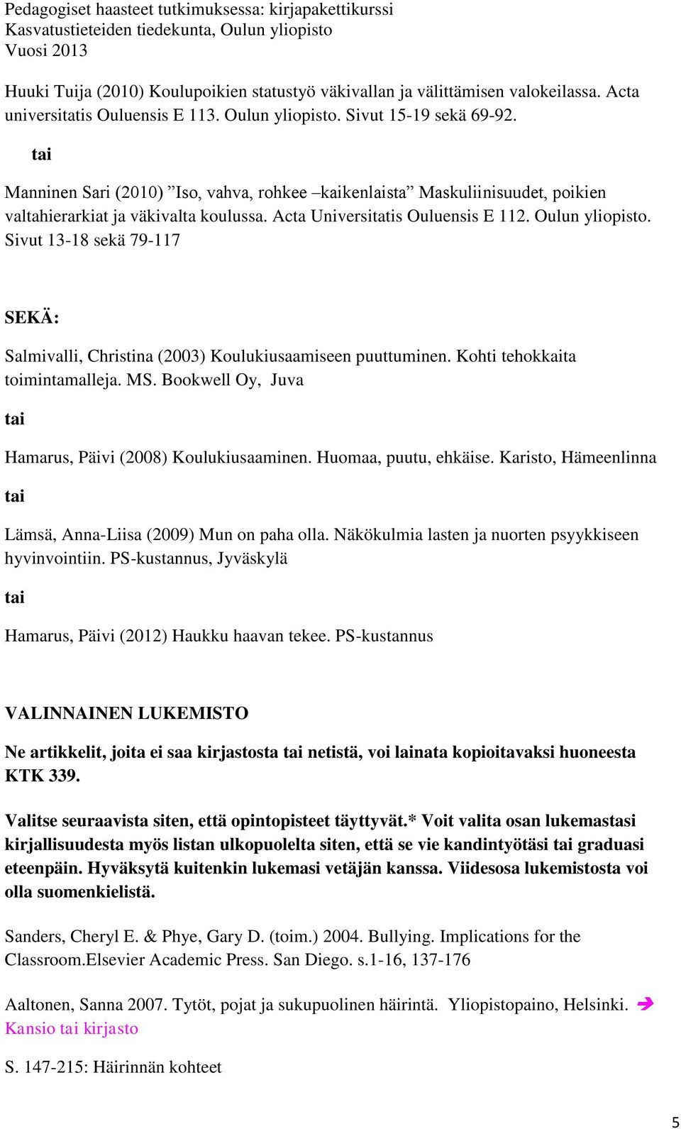 Sivut 13-18 sekä 79-117 SEKÄ: Salmivalli, Christina (2003) Koulukiusaamiseen puuttuminen. Kohti tehokkaita toimintamalleja. MS. Bookwell Oy, Juva tai Hamarus, Päivi (2008) Koulukiusaaminen.
