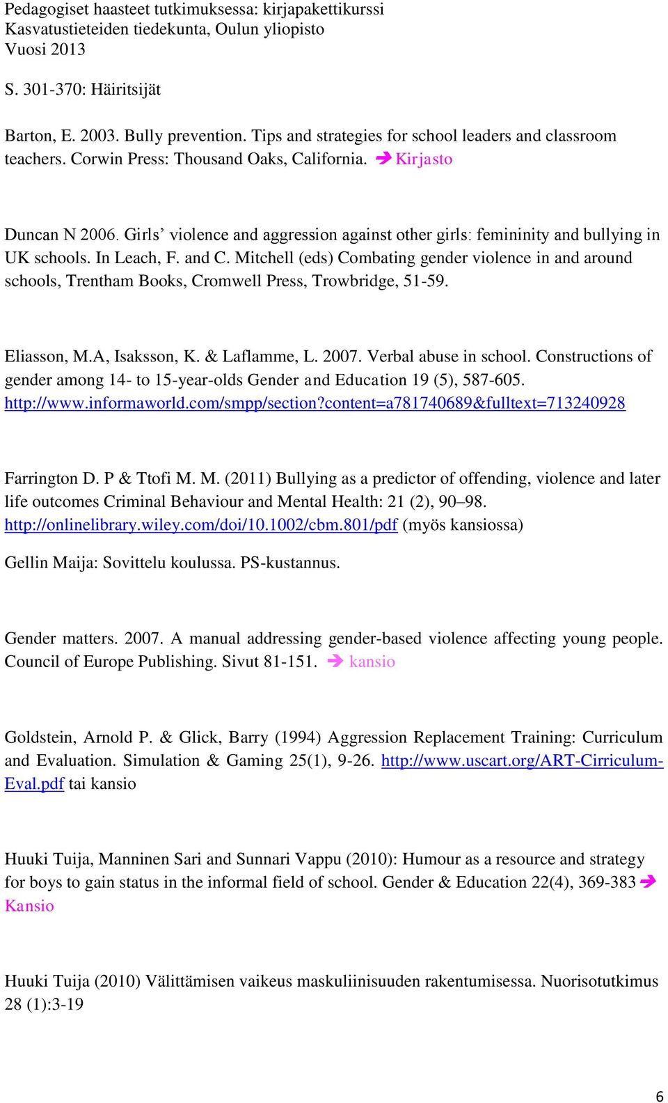 Mitchell (eds) Combating gender violence in and around schools, Trentham Books, Cromwell Press, Trowbridge, 51-59. Eliasson, M.A, Isaksson, K. & Laflamme, L. 2007. Verbal abuse in school.