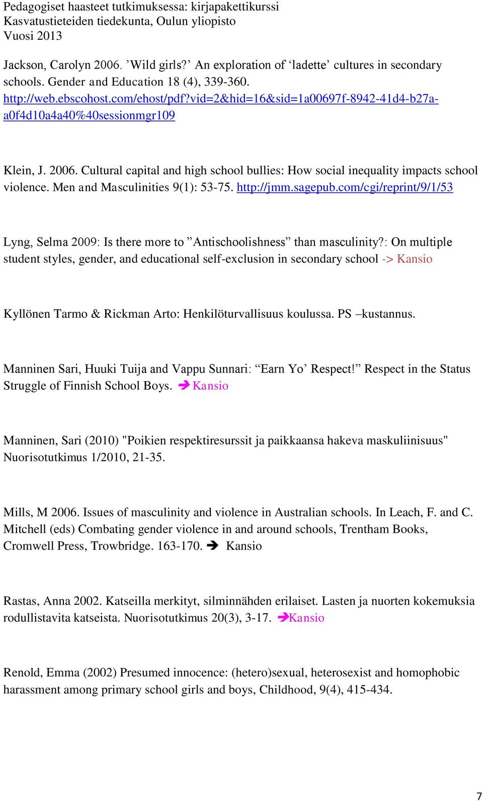 Men and Masculinities 9(1): 53-75. http://jmm.sagepub.com/cgi/reprint/9/1/53 Lyng, Selma 2009: Is there more to Antischoolishness than masculinity?