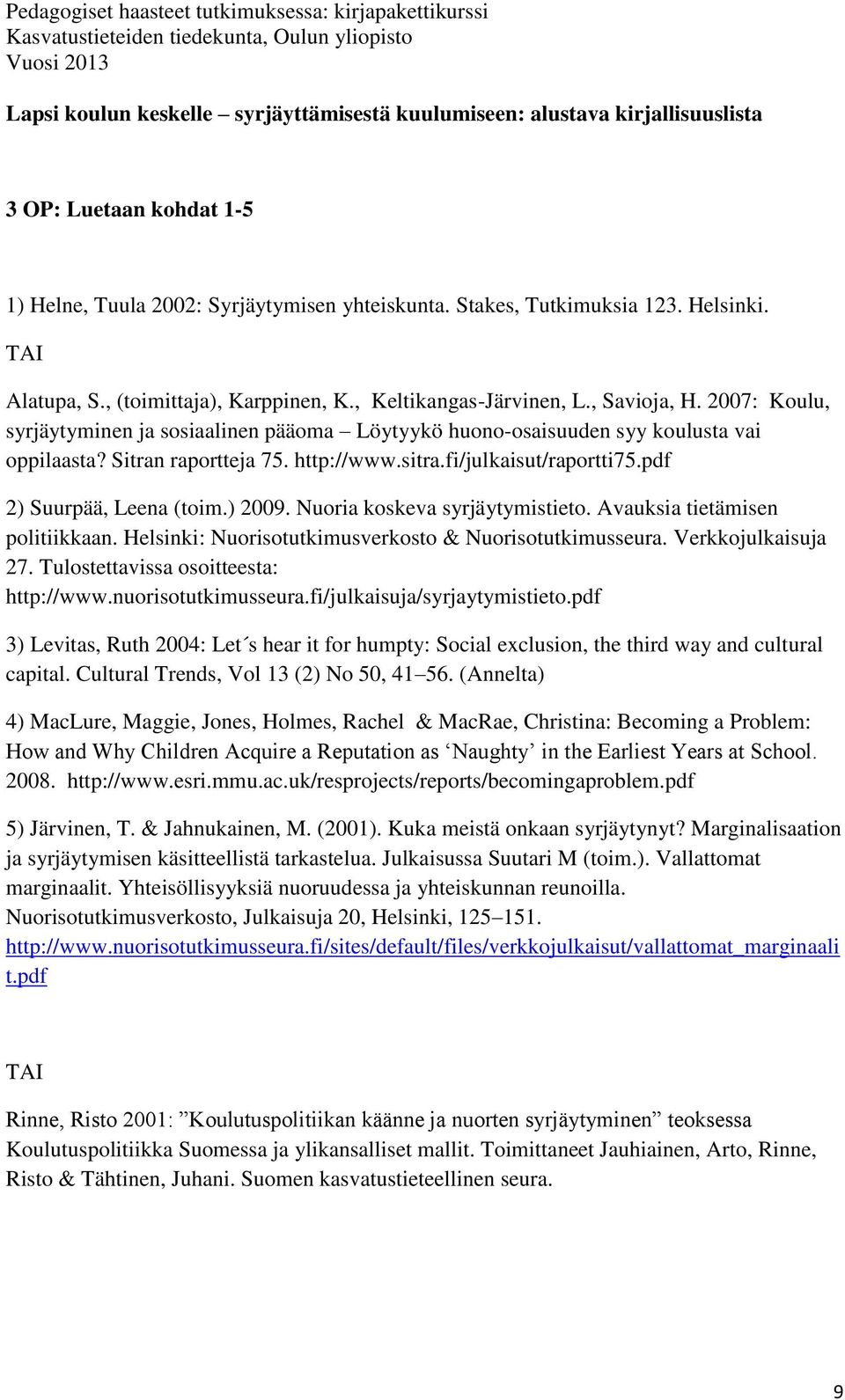 Sitran raportteja 75. http://www.sitra.fi/julkaisut/raportti75.pdf 2) Suurpää, Leena (toim.) 2009. Nuoria koskeva syrjäytymistieto. Avauksia tietämisen politiikkaan.
