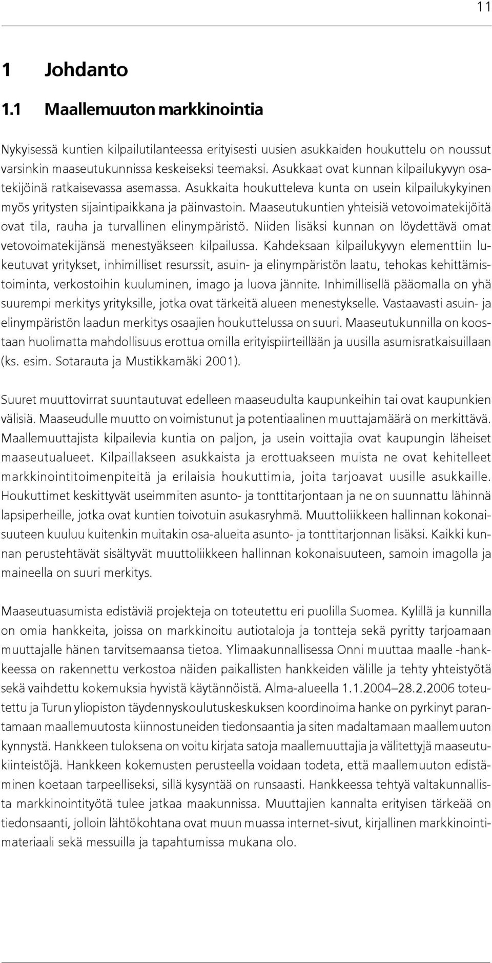 Maaseutukuntien yhteisiä vetovoimatekijöitä ovat tila, rauha ja turvallinen elinympäristö. Niiden lisäksi kunnan on löydettävä omat vetovoimatekijänsä menestyäkseen kilpailussa.