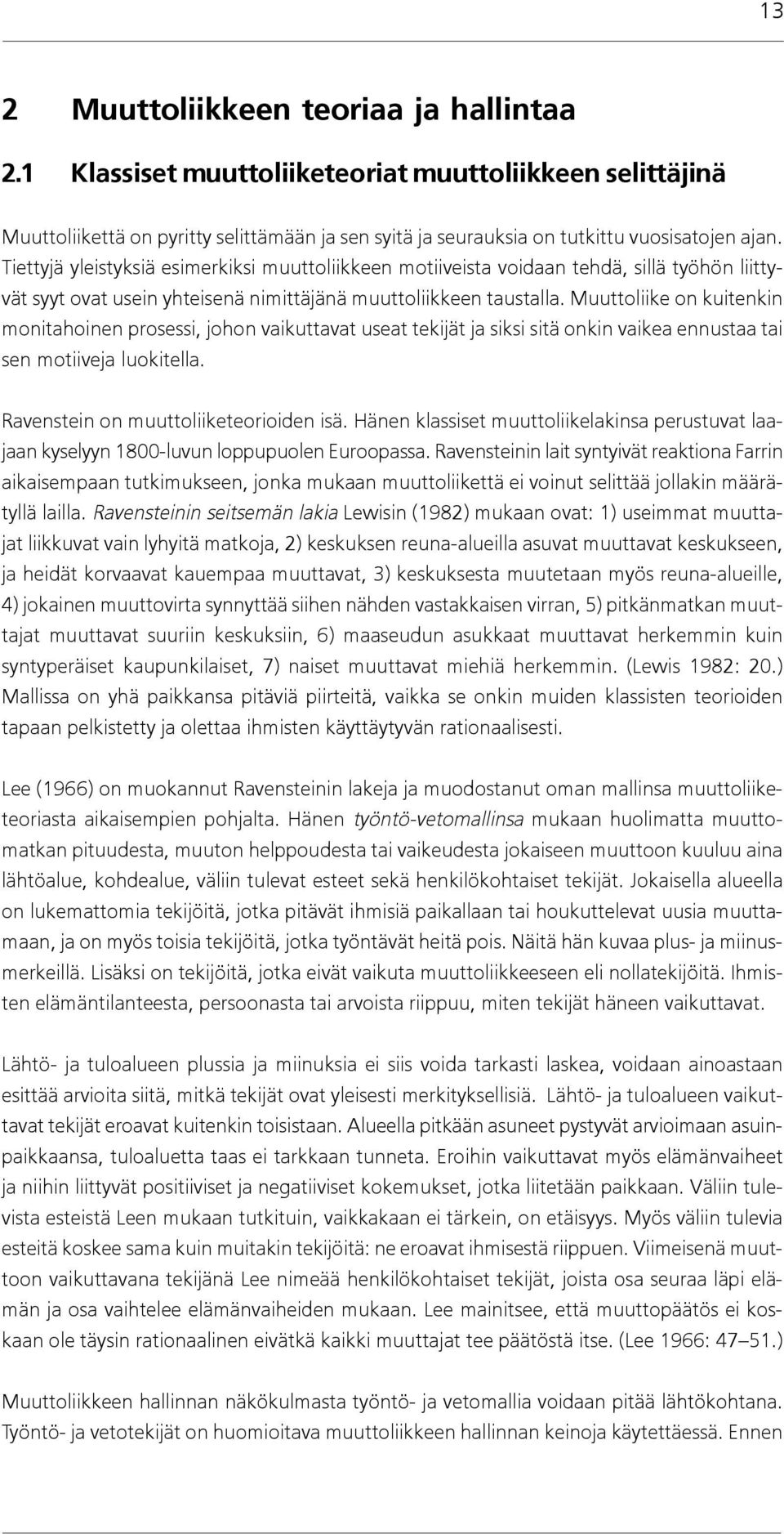 Muuttoliike on kuitenkin monitahoinen prosessi, johon vaikuttavat useat tekijät ja siksi sitä onkin vaikea ennustaa tai sen motiiveja luokitella. Ravenstein on muuttoliiketeorioiden isä.